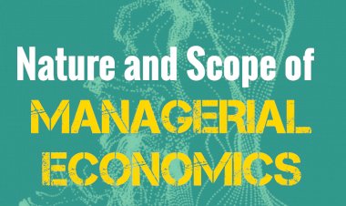 Nature and Scope of Managerial Economics